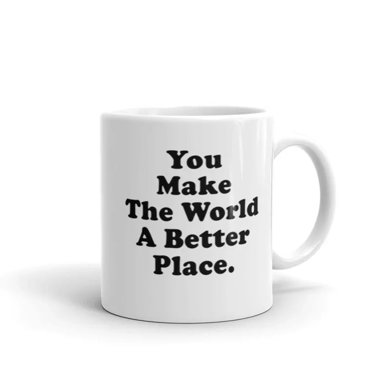 GLOSSY MUG - YOU MAKE THE WORLD A BETTER PLACE.