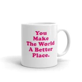 GLOSSY MUG - YOU MAKE THE WORLD A BETTER PLACE.