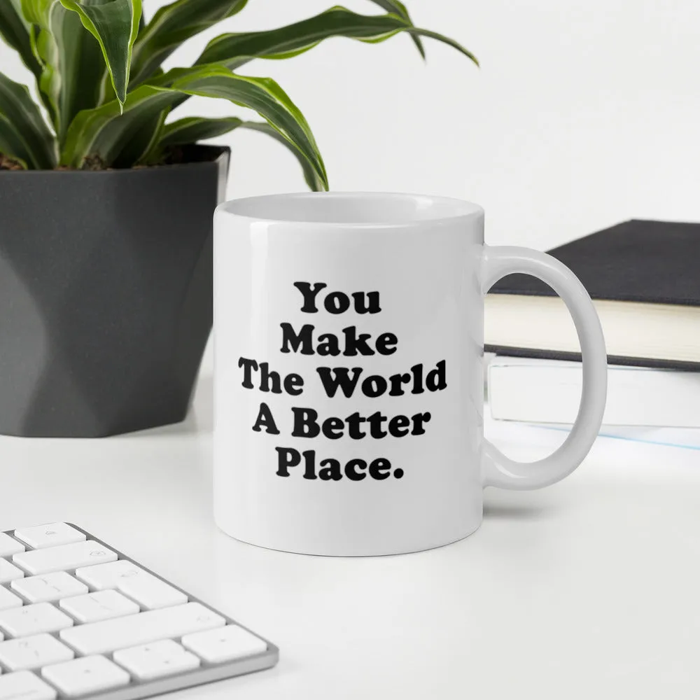 GLOSSY MUG - YOU MAKE THE WORLD A BETTER PLACE.